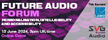 Future Audio Forum: Personalisation, Intelligibility and Accessibility